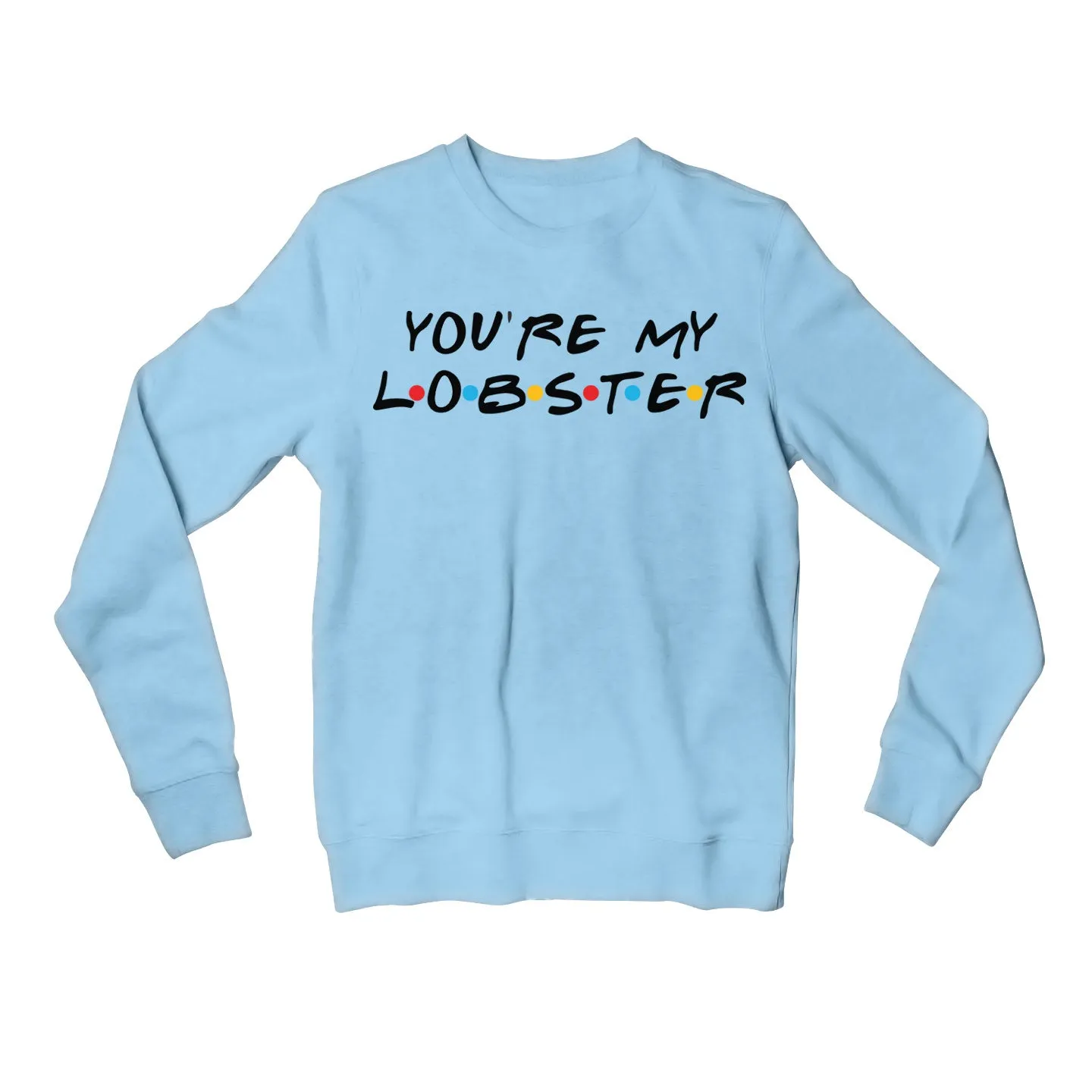 Friends Sweatshirt - You Are My Lobster